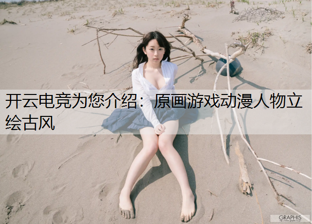 开云电竞为您介绍：原画游戏动漫人物立绘古风