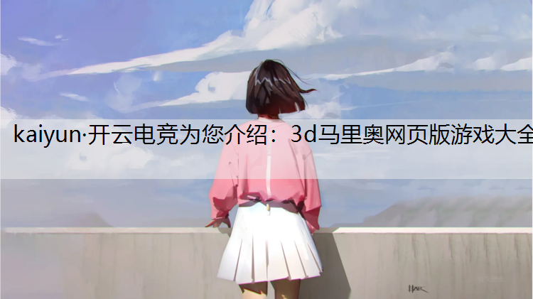 kaiyun·开云电竞为您介绍：3d马里奥网页版游戏大全