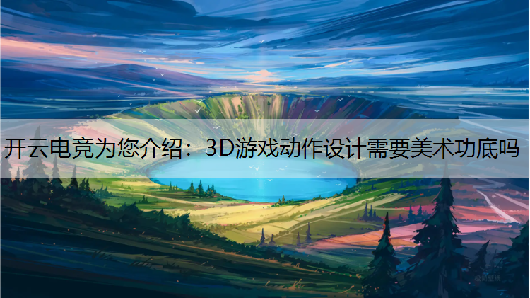 3D游戏动作设计需要美术功底吗